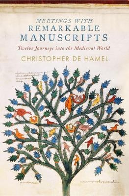 Meetings with Remarkable Manuscripts: Twelve Journeys Into the Medieval World by de Hamel, Christopher
