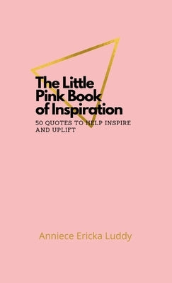 The Little Pink Book of Inspiration 50 quotes to help inspire and uplift by Luddy, Anniece