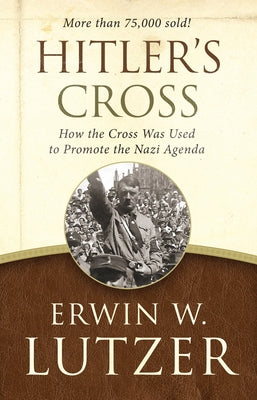 Hitler's Cross: How the Cross Was Used to Promote the Nazi Agenda by Lutzer, Erwin W.