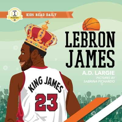 Lebron James Kids Book: I Can Read Books Level 1 by Largie, A. D.