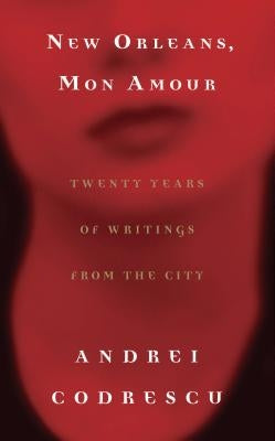 New Orleans, Mon Amour: Twenty Years of Writings from the City by Codrescu, Andrei