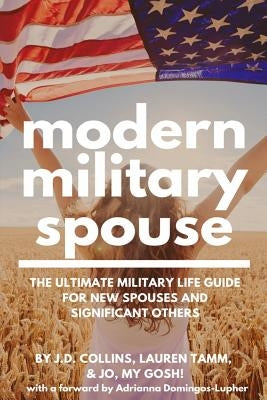 Modern Military Spouse: The Ultimate Military Life Guide for New Spouses and Significant Others by Collins, J. D.