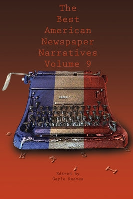 The Best American Newspaper Narratives, Volume 9 by Reaves, Gayle