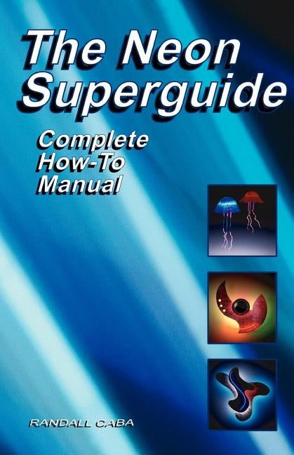 The Neon Superguide Complete How-To Manual by Caba, Randall L.