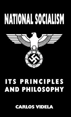 National Socialism - Its Principles and Philosophy by Videla, Carlos