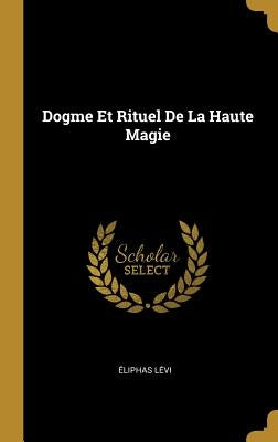 Dogme Et Rituel De La Haute Magie by L&#233;vi, &#201;liphas