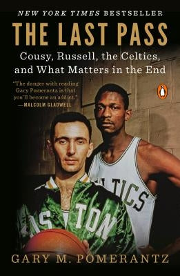 The Last Pass: Cousy, Russell, the Celtics, and What Matters in the End by Pomerantz, Gary M.