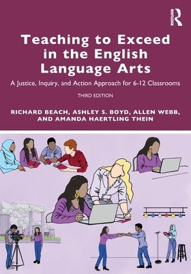 Teaching to Exceed in the English Language Arts: A Justice, Inquiry, and Action Approach for 6-12 Classrooms by Beach, Richard