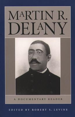 Martin R. Delany: A Documentary Reader by Levine, Robert S.