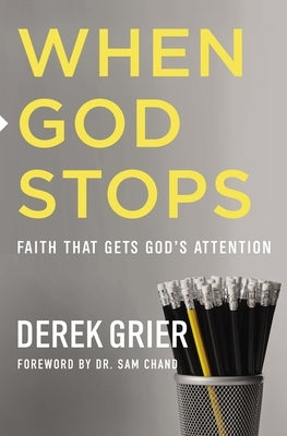When God Stops: Faith That Gets God's Attention by Grier, Derek