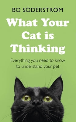 What Your Cat Is Thinking: Everything You Need to Know to Understand Your Pet by S&#246;derstr&#246;m, Bo