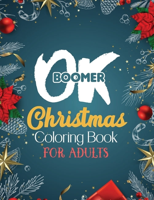 OK Boomer Christmas Coloring Book for Adults: 42 Pages Funny Christmas Coloring Book for Adults Beautiful Winter Florals, Festive Ornaments and Relaxi by Studio, Rns Coloring