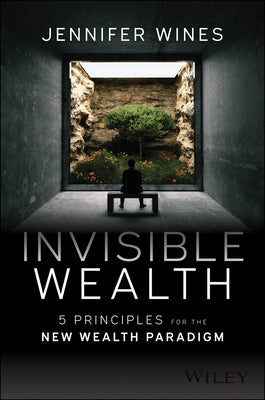 Invisible Wealth: 5 Principles for the New Wealth Paradigm by Wines, Jennifer