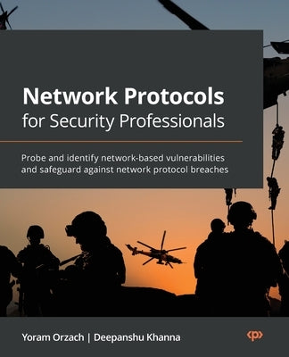 Network Protocols for Security Professionals: Probe and identify network-based vulnerabilities and safeguard against network protocol breaches by Orzach, Yoram