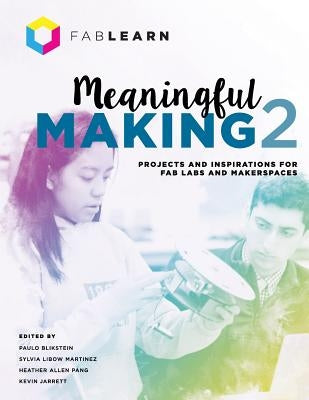 Meaningful Making 2: Projects and Inspirations for Fab Labs and Makerspaces by Blikstein, Paulo