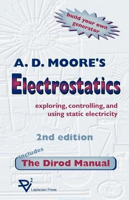 Electrostatics: Exploring, Controlling and Using Static Electricity/Includes the Dirod Manual by Moore, A. D.
