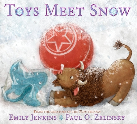 Toys Meet Snow: Being the Wintertime Adventures of a Curious Stuffed Buffalo, a Sensitive Plush Stingray, and a Book-Loving Rubber Bal by Jenkins, Emily
