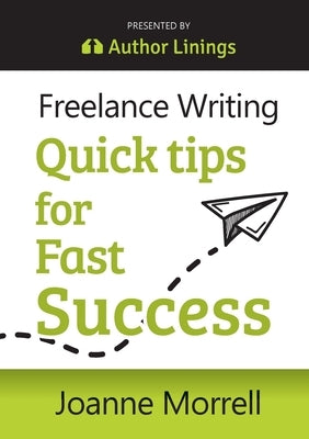 Freelance Writing Quick Tips for Fast Success by Morrell, Joanne