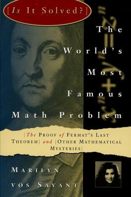 The World's Most Famous Math Problem: The Proof of Fermat's Last Theorem and Other Mathematical Mysteries by Vos Savant, Marilyn