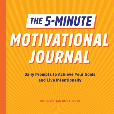 The 5-Minute Motivational Journal: Daily Prompts to Achieve Your Goals and Live Intentionally by Rizea, Christian