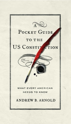 Pocket Guide to the Us Constitution: What Every American Needs to Know, Second Edition by Arnold, Andrew B.