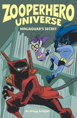 Zooperhero Universe: Ninjaguar's Secret by Schigiel, Gregg