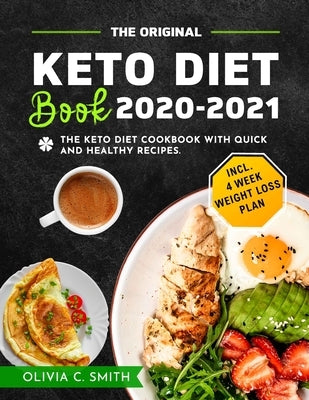 The Original Keto Diet Book 2020-2021: The Keto Diet Cookbook with Quick and Healthy Recipes Incl. 4 Week Weight Loss Plan by Smith, Olivia C.