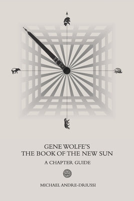 Gene Wolfe's The Book of the New Sun: A Chapter Guide by Andre-Driussi, Michael