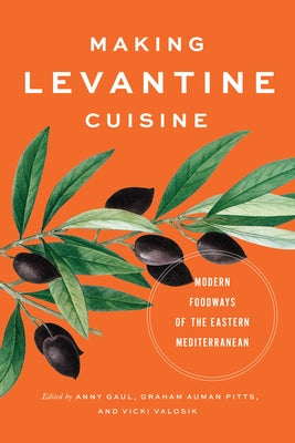 Making Levantine Cuisine: Modern Foodways of the Eastern Mediterranean by Gaul, Anny