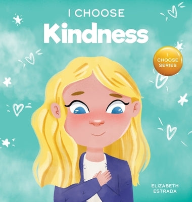 I Choose Kindness: A Colorful, Picture Book About Kindness, Compassion, and Empathy by Estrada, Elizabeth