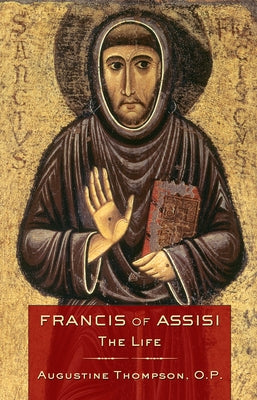 Francis of Assisi: The Life by Thompson, Augustine