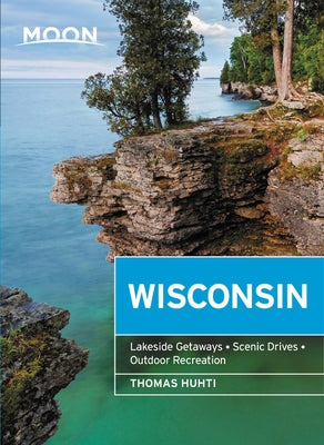 Moon Wisconsin: Lakeside Getaways, Scenic Drives, Outdoor Recreation by Huhti, Thomas