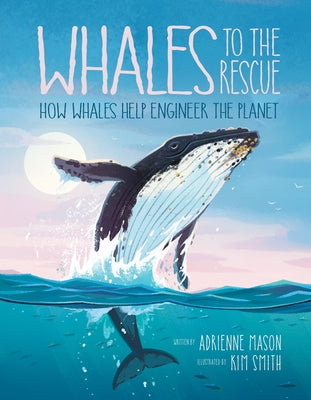 Whales to the Rescue: How Whales Help Engineer the Planet by Mason, Adrienne