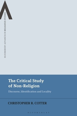 The Critical Study of Non-Religion: Discourse, Identification and Locality by Cotter, Christopher R.