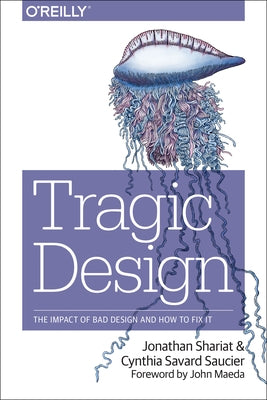 Tragic Design: The Impact of Bad Product Design and How to Fix It by Shariat, Jonathan