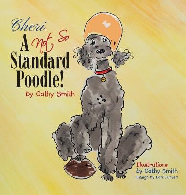 Cheri: A Not So Standard Poodle! by Smith, Cathy