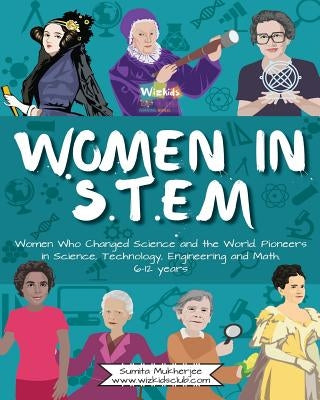 Women in STEM: Women Who Changed Science and the World Pioneers in Science, Technology, Engineering and Math by Mukherjee, Sumita