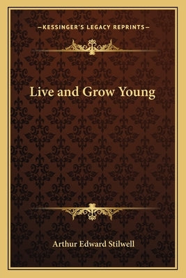 Live and Grow Young by Stilwell, Arthur Edward