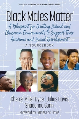 Black Males Matter: A Blueprint for Creating School and Classroom Environments to Support Their Academic and Social Development A Sourcebo by Miller Dyce, Cherrel