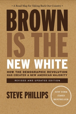 Brown Is the New White: How the Demographic Revolution Has Created a New American Majority by Phillips, Steve