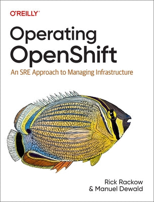 Operating Openshift: An Sre Approach to Managing Infrastructure by Rackow, Rick