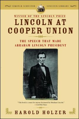 Lincoln at Cooper Union: The Speech That Made Abraham Lincoln President by Holzer, Harold