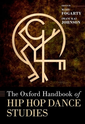 The Oxford Handbook of Hip Hop Dance Studies by Fogarty, Mary