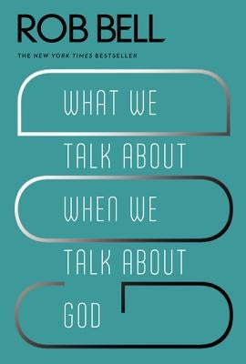 What We Talk about When We Talk about God by Bell, Rob