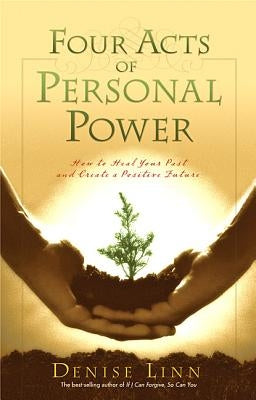 Four Acts of Personal Power: How to Heal Your Past and Create a Positive Future by Linn, Denise