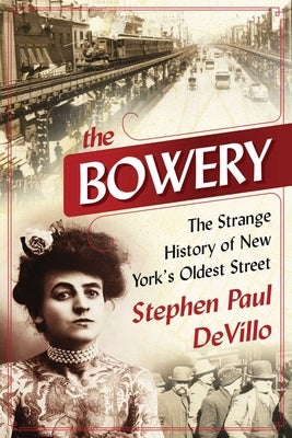 The Bowery: The Strange History of New York's Oldest Street by Devillo, Stephen Paul
