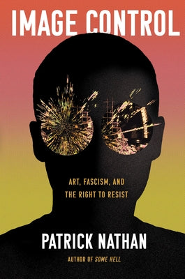 Image Control: Art, Fascism, and the Right to Resist by Nathan, Patrick