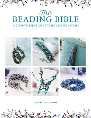 The Beading Bible: The Essential Guide to Beads and Beading Techniques by Wood, Dorothy