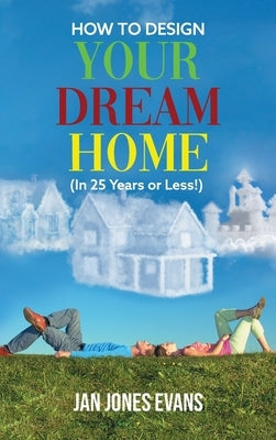 HOW TO DESIGN YOUR DREAM HOME (In 25 Years or Less!) by Evans, Jan Jones