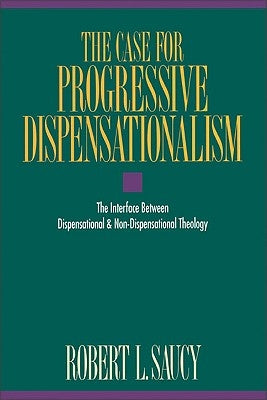 The Case for Progressive Dispensationalism: The Interface Between Dispensational & Non-Dispensational Theology by Saucy, Robert L.